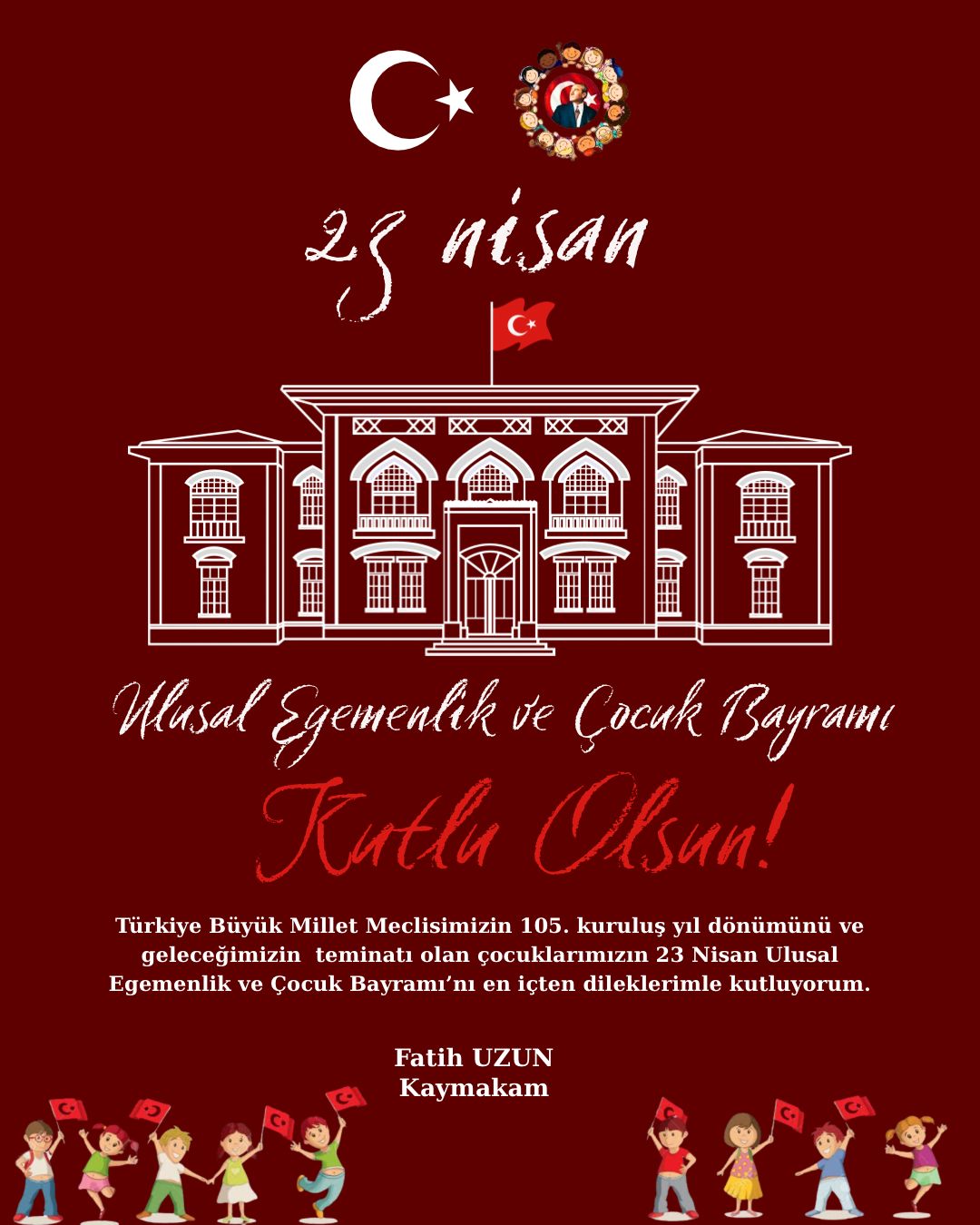 Kaymakamımız Fatih UZUN'un "23 Nisan Ulusal Egemenlik ve Çocuk Bayramı" Kutlama Mesajı
